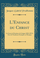 L'Enfance Du Christ: Le Livret, La Partition, La Critique (1854-1875); Avec de Nombreux Exemples En Musique (Classic Reprint)