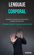 Lenguaje corporal: Aprenda el secreto para comunicarse y atraer a las personas (El lenguaje corporal y la comunicaci?n no verbal)