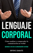 Lenguaje corporal: C?mo analizar y comprender la comunicaci?n no verbal (Aprenda el arte de la comunicaci?n no verbal)