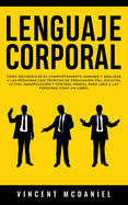 Lenguaje Corporal: C?mo decodificar el comportamiento humano y analizar a las personas con t?cnicas de persuasi?n, PNL, escucha activa, manipulaci?n y control mental para leer a las personas como un libro.