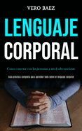 Lenguaje corporal: Como conectar con las personas a nivel subconsciente (Gua prctica completa para aprender todo sobre el lenguaje corporal)