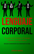 Lenguaje corporal: Una gua para dominar el lenguaje corporal y ser ms exitoso (Gua para la interpretacin de la comunicacin no verbal)