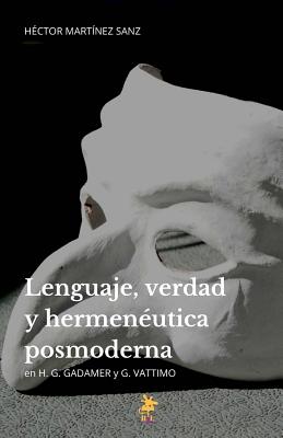 Lenguaje, Verdad y Hermeneutica Posmoderna: H. G. Gadamer y G. Vattimo - Mart?nez Sanz, H?ctor