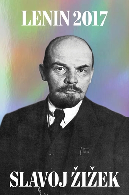 Lenin 2017: Remembering, Repeating, and Working Through - Lenin, Vladimir Ilyich, and Zizek, Slavoj
