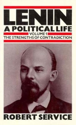 Lenin: A Political Life, Volume 1: The Strengths of Contradiction - Service, Robert