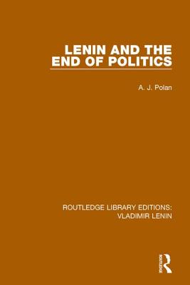 Lenin and the End of Politics - Polan, A. J.