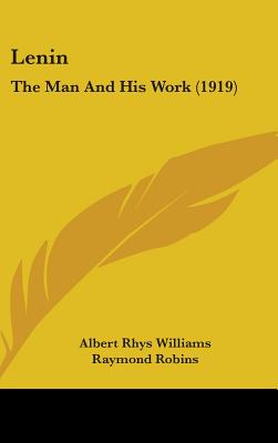 Lenin: The Man And His Work (1919) - Williams, Albert Rhys, and Robins, Raymond, and Ransome, Arthur