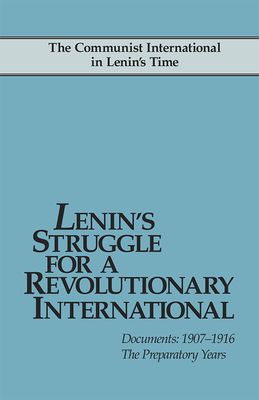 Lenin's Struggle for a Revolutionary International: Documents, 1907-1916; The Preparatory Years - Riddell, John (Editor)