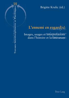 L'Ennemi En Regard(s): Images, Usages Et Interprtations Dans l'Histoire Et La Littrature - Hamant, Yves (Editor), and Krulic, Brigitte (Editor)