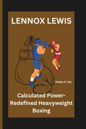 Lennox Lewis: Calculated Power-Redefined Heavyweight Boxing