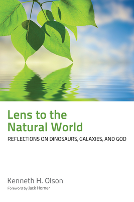 Lens to the Natural World: Reflections on Dinosaurs, Galaxies, and God - Olson, Kenneth H, and Horner, John R (Foreword by)