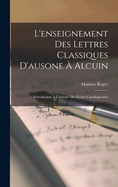 L'enseignement Des Lettres Classiques D'ausone ? Alcuin: Introduction ? L'histoire Des ?coles Carolingiennes