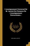 L'Enseignement Universel de M. Jacotot En Presence de L'Enseignement Universitaire...