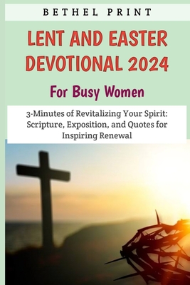 Lent And Easter Devotional 2024 For Busy Women: 3-Minutes of Revitalizing Your Spirit: Scripture, Exposition, and Quotes for Inspiring Renewal - Print, Bethel