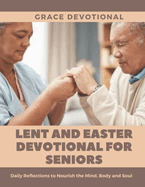 Lent and Easter Devotional for Seniors: Daily Reflections to Nourish the Mind, Body and Soul