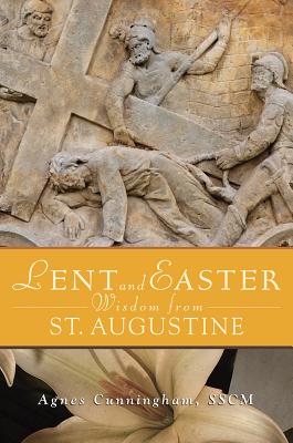 Lent and Easter Wisdom from St. Augustine - Cunningham, Agnes