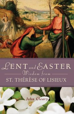 Lent and Easter Wisdom from St. Thrse of Lisieux - Cleary, John