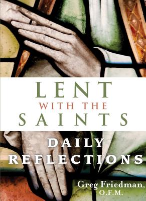 Lent with the Saints: Daily Reflections - Friedman, Greg, Fr.