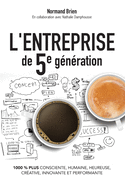 L'Entreprise de 5e g?n?ration, 1000 % plus consciente, humaine, heureuse, cr?ative, innovante et performante