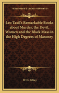 Leo Taxil's Remarkable Books about Murder, the Devil, Women and the Black Mass in the High Degrees of Masonry