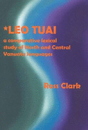 Leo Tuai: a Comparative Lexical Study of the North and Central Vanauatu Languages - Clark, Ross