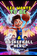 Leo Wants to Be a Basketball Star. Basketball stories for kids. Kids gifts.: Inspirational books for kids. Motivational books for kids. kids basketball books.