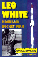 Leo White: Mountain Rocket Man - Roberts, Ralph