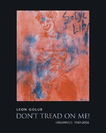 Leon Golub: Don't Tread on Me!: Drawings: 1947-2004