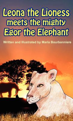 Leona the Lioness Meets the Mighty Egor the Elephant - Bourbonniere, Maria