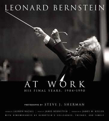 Leonard Bernstein at Work: His Final Years, 1984-1990 - Sherman, Steve J