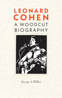 Leonard Cohen: A Woodcut Biography - Walker, George