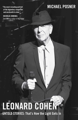 Leonard Cohen, Untold Stories: That's How the Light Gets In, Volume 3 - Posner, Michael