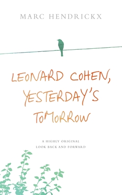 Leonard Cohen, Yesterday's Tomorrow: A highly original look back and forward - Hendrickx, Marc