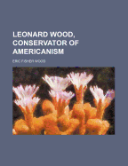 Leonard Wood, Conservator of Americanism;