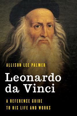 Leonardo Da Vinci: A Reference Guide to His Life and Works - Palmer, Allison Lee