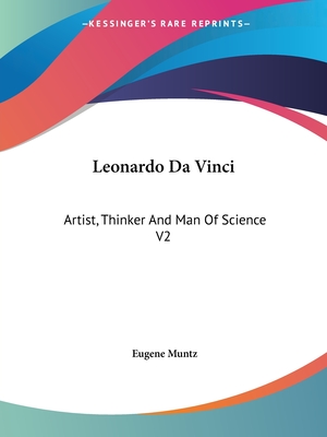 Leonardo Da Vinci: Artist, Thinker And Man Of Science V2 - Muntz, Eugene