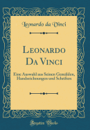 Leonardo Da Vinci: Eine Auswahl Aus Seinen Gemalden, Handzeichnungen Und Schriften (Classic Reprint)