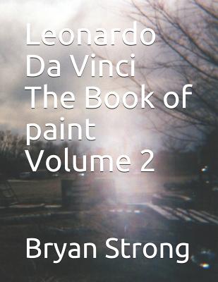 Leonardo Da Vinci the Book of Paint Volume 2 - Strong, Bryan