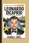 Leonardo DiCaprio Biography: A Life in Film, Fame, and Philanthropy