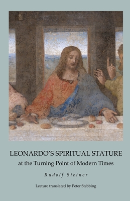 Leonardo's Spiritual Stature: at the Turning Point of Modern Times - Stebbing, Peter (Translated by), and Stewart, James D (Editor), and Steiner, Rudolf