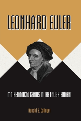 Leonhard Euler: Mathematical Genius in the Enlightenment - Calinger, Ronald S