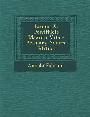 Leonis X. Pontificis Maximi Vita - Primary Source Edition - Fabroni, Angelo