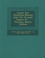 Leonis XIII. Pontificis Maximi ACTA: Vol. I[-XXIII], Volume 19... - Primary Source Edition