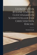 Leontius von Byzanz und die gleichnamigen Schriftsteller der griechischen Kirche.