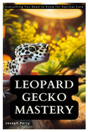 Leopard Gecko Mastery: Everything You Need to Know for Optimal Care