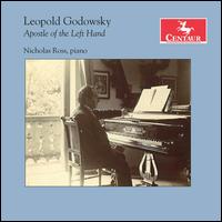 Leopold Godowsky: Apostle of the Left Hand - Nicholas Ross (piano)