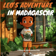 Leo's Adventure In Madagascar: A Story For Adventurous Kids