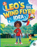 Leo's Big Wind Flyer Idea: A Fun and Inspiring STEM Adventure About Creativity, Invention, and Entrepreneurship for Kids