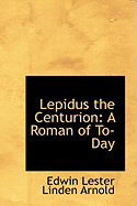 Lepidus the Centurion: A Roman of To-Day