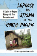 Leprosy and Stigma in the South Pacific: A Region-By-Region History with First Person Accounts